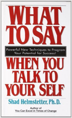What To Say When You Talk To Yourself - Shad Helmstetter